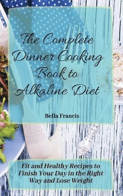 Bella Francis - Complete Dinner Cooking Book to Alkaline Diet, Inbunden