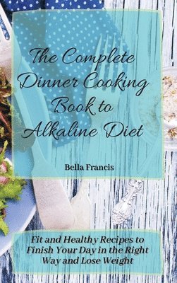 The Complete Dinner Cooking Book to Alkaline Diet 1