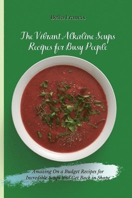 Bella Francis - Vibrant Alkaline Soups Recipes for Busy People, Häftad