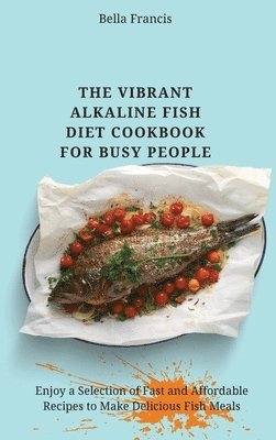 bokomslag The Vibrant Alkaline Fish Diet Cookbook for Busy People