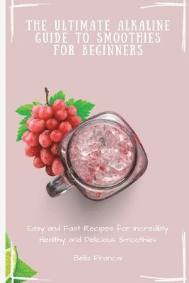 bokomslag The Ultimate Alkaline Guide to Smoothies for Beginners