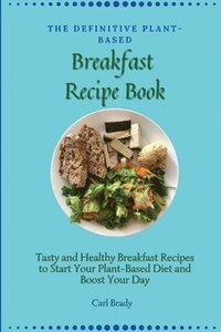 bokomslag The Definitive Plant-Based Breakfast Recipe Book
