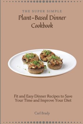 bokomslag The Super Simple Plant-Based Dinner Cookbook