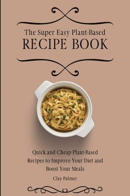 bokomslag The Super Easy Plant-Based Recipe Book