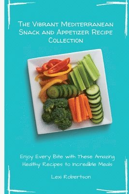 bokomslag Vibrant Mediterranean Snack and Appetizer Recipe Collection
