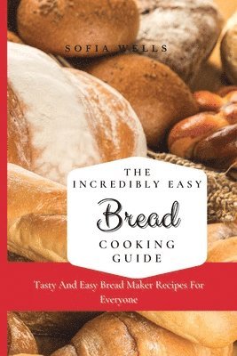 bokomslag The Incredibly Easy Bread Cooking Guide