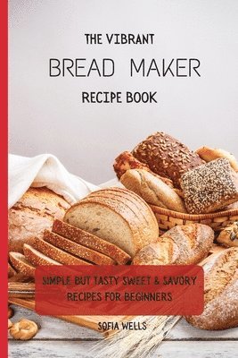 bokomslag The Vibrant Bread Maker Recipe Book