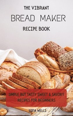 bokomslag The Vibrant Bread Maker Recipe Book