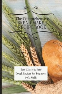 bokomslag The Comprehensive Bread Maker Recipe Book