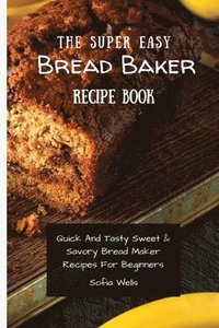 bokomslag The Super Easy Bread Baker Recipe Book