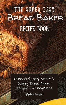 bokomslag The Super Easy Bread Baker Recipe Book