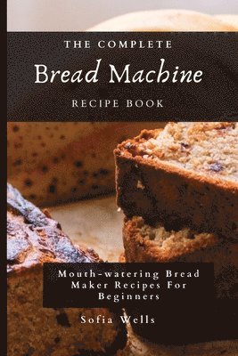 The Complete Bread Machine Recipe Book 1