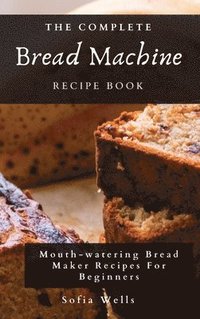 bokomslag The Complete Bread Machine Recipe Book