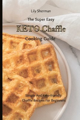 bokomslag The Super Easy KETO Chaffle Cooking Guide