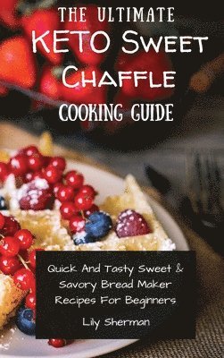 Lily Sherman - Ultimate KETO Sweet Chaffle Cooking Guide, Inbunden