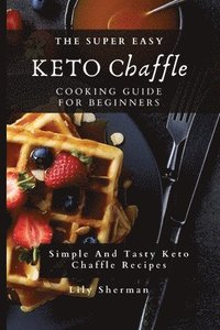 bokomslag The Super Easy KETO Chaffle Cooking Guide For Beginners