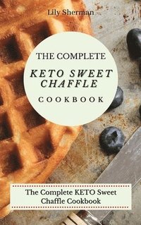 bokomslag The Complete KETO Sweet Chaffle Cookbook