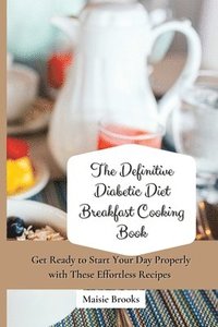 bokomslag The Definitive Diabetic Diet Breakfast Cooking Book