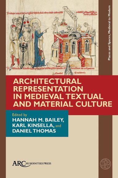 Hannah M. Bailey, Karl Kinsella, Daniel Thomas - Architectural Representation in Medieval Textual and Material Culture, Inbunden