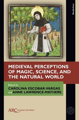 Carolina Escobar-Vargas, Anne Lawrence-Mathers - Medieval Perceptions of Magic, Science, and the Natural World, Inbunden