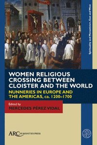 bokomslag Women Religious Crossing between Cloister and the World - Nunneries in Europe and the Americas, ca. 1200-1700