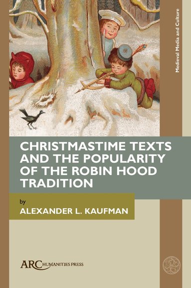 Alexander L. Kaufman - Christmastime Texts and the Popularity of the Robin Hood Tradition, Inbunden