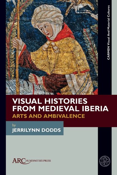 Jerrilynn Dodds - Visual Histories from Medieval Iberia, Inbunden