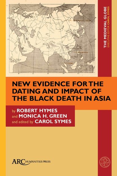 Robert Hymes, Monica H. Green, Carol Symes - New Evidence for the Dating and Impact of the Black Death in Asia, Inbunden