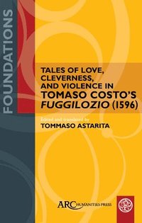 bokomslag Tales of Love, Cleverness, and Violence in Tomaso Costo's Fuggilozio (1596): Translated Into English