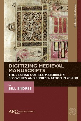 Digitizing Medieval Manuscripts - The St. Chad Gospels, Materiality, Recoveries, and Representation in 2D & 3D