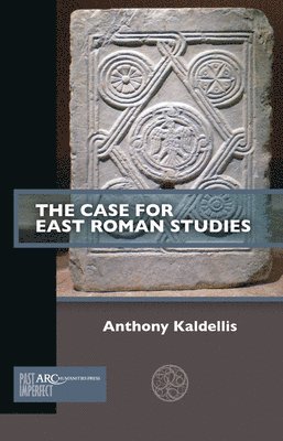 Anthony Kaldellis - The Case for East Roman Studies, Häftad