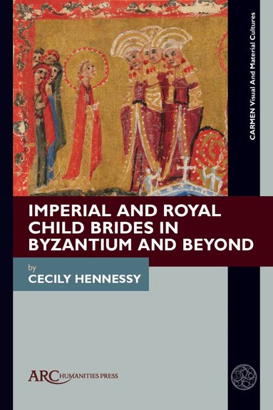 Cecily Hennessy - Imperial and Royal Child Brides in Byzantium and Beyond, Inbunden