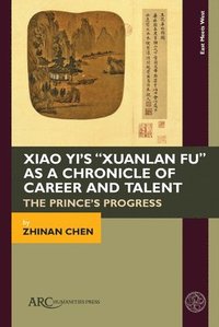 bokomslag Xiao Yi's "Xuanlan fu" as a Chronicle of Career and Talent