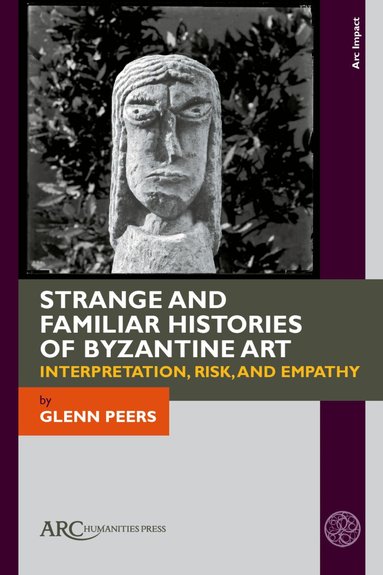 Glenn Peers - Strange and Familiar Histories of Byzantine Art, Inbunden
