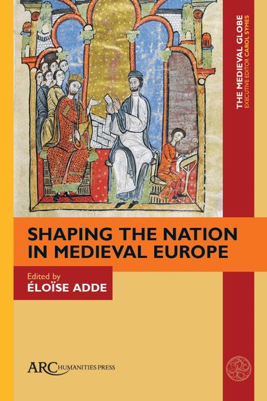 Éloïse Adde - Shaping the Nation in Medieval Europe, Inbunden
