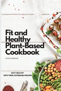 bokomslag Fit and Healthy Plant-Based Cookbook
