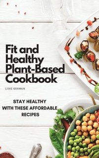 bokomslag Fit and Healthy Plant-Based Cookbook