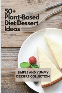 bokomslag 50+ Plant-Based Diet Dessert Ideas