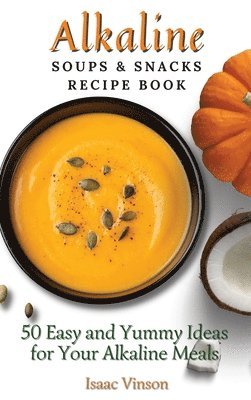 Alkaline Soups and Snacks Recipe Book 1