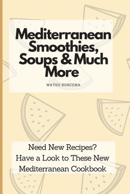 Mediterranean Smoothies, Soups & Much More 1