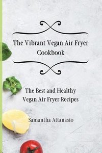 bokomslag The Vibrant Vegan Air Fryer Cookbook