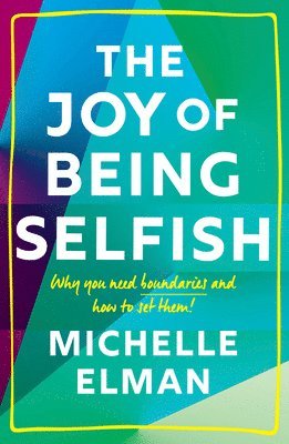 The Joy of Being Selfish: Why You Need Boundaries and How to Set Them 1