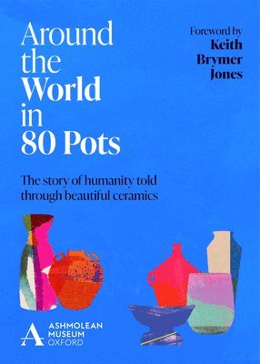 Ashmolean Museum, Keith Brymer Jones - Around the World in 80 Pots, Inbunden