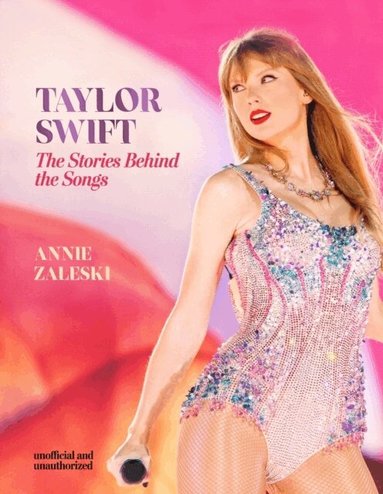 Annie Zaleski - Taylor Swift - The Stories Behind the Songs, Inbunden