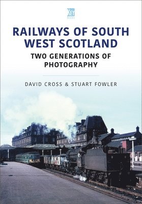 Railways of South West Scotland: Two Generations of Photography 1