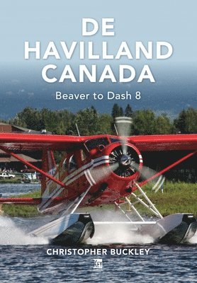 Chris Buckley - De Havilland Canada, Inbunden