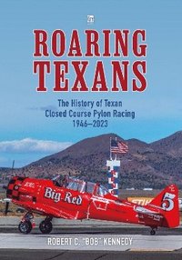 bokomslag Roaring Texans: The Complete History of North American T-6 Racing Aircraft