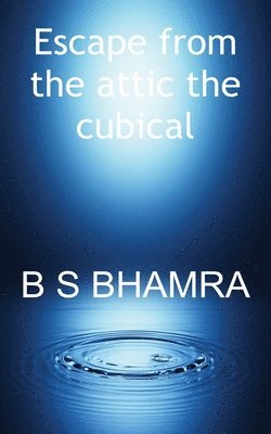 B S Bhamra, B. S. Bhamra, B S BHAMRA - Escape from the attic the cubical, Häftad