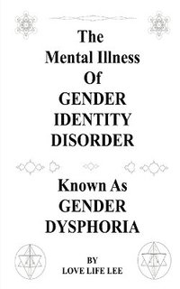 bokomslag The Mental Illness Of Gender Identity Disorder Known As Gender Dysphoria