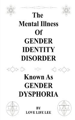 bokomslag The Mental Illness Of Gender Identity Disorder Known As Gender Dysphoria